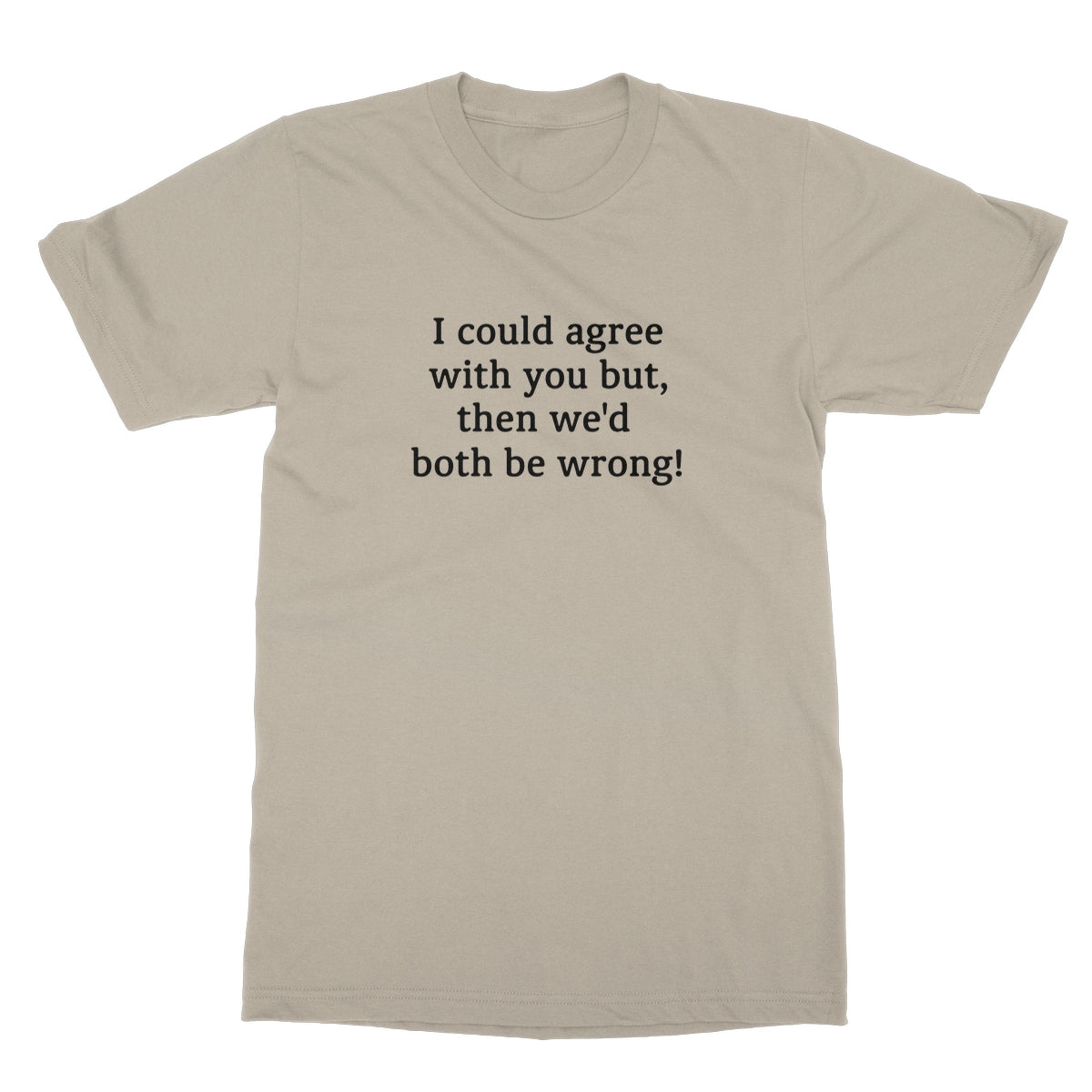 I could agree with you T-Shirt