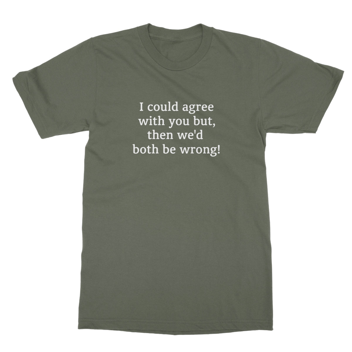 I could agree with you T-Shirt