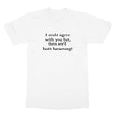 I could agree with you T-Shirt