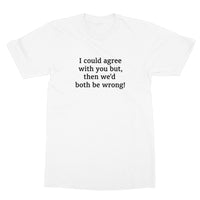 I could agree with you T-Shirt