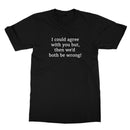 I could agree with you T-Shirt