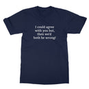 I could agree with you T-Shirt