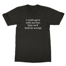I could agree with you T-Shirt