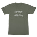 I could agree with you T-Shirt