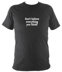 Don't believe everything you think T-Shirt - T-shirt - Dark Heather - Mudchutney