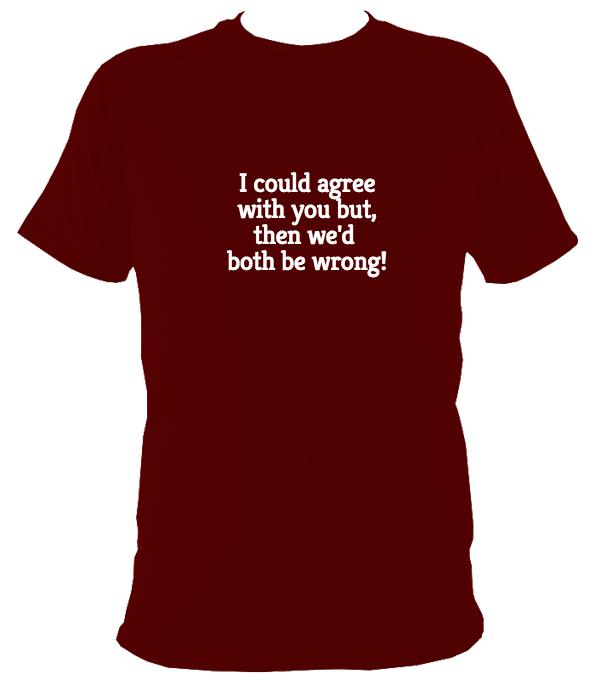 I could agree with you T-Shirt - T-shirt - Maroon - Mudchutney