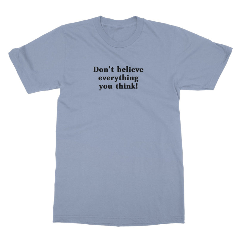 Don't believe everything you think T-Shirt